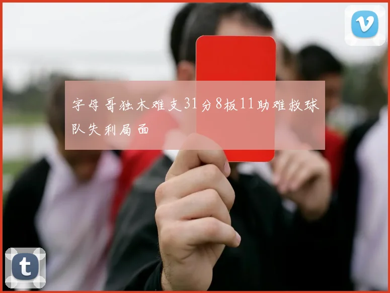 字母哥独木难支31分8板11助难救球队失利局面